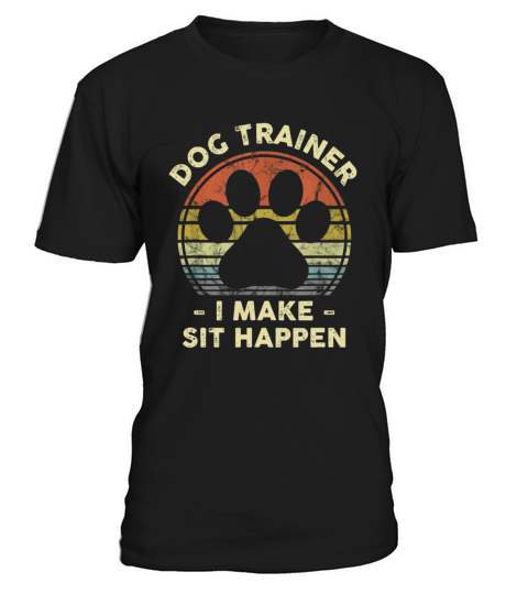 Dog Trainer I Make Sit Happen Funny Pun Gift For A T-Shirt Unisex