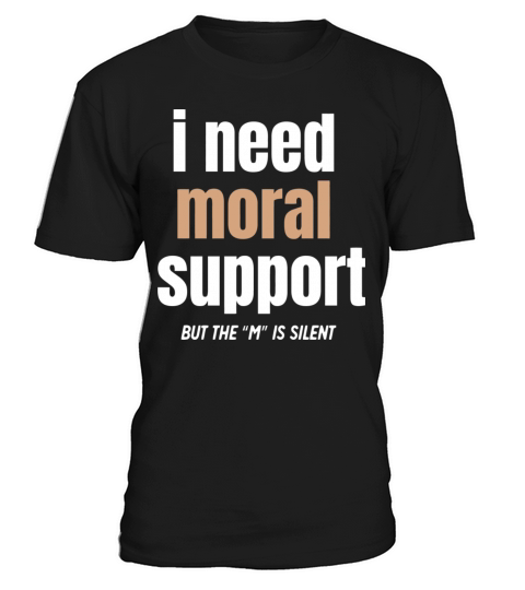 I Need Moral Support T-Shirt Unisex