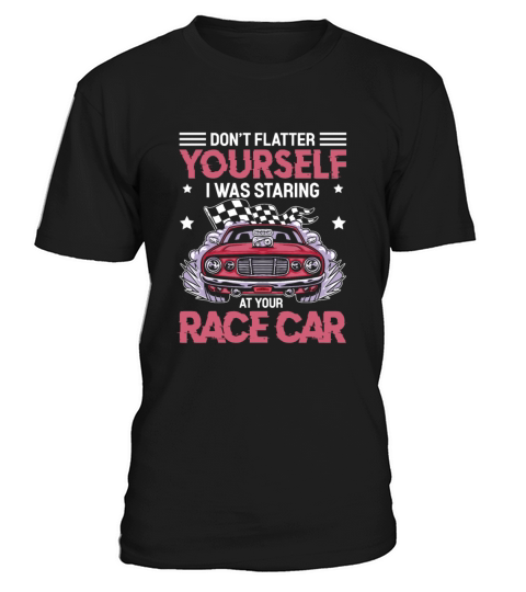 I Was Looking At Your Race Car Funny Dirt Track T-Shirt Unisex