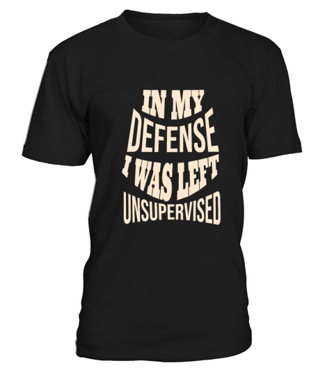 In my defense I was left unsupervised T-Shirt Unisex