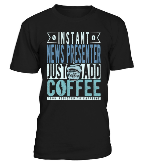 Instant News Presenter Just Add Coffee T-Shirt Unisex