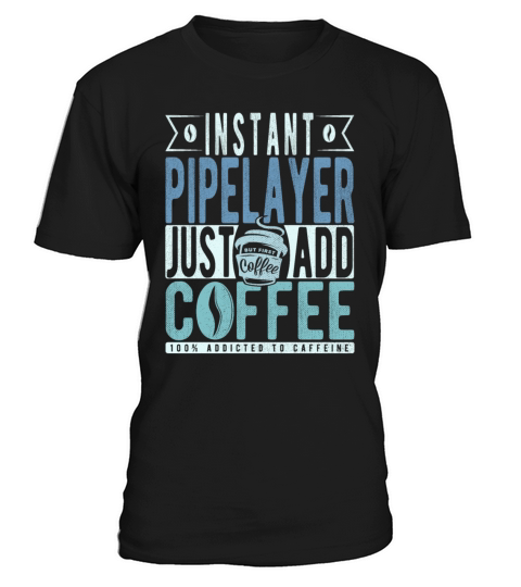 Instant Pipelayer Just Add Coffee T-Shirt Unisex