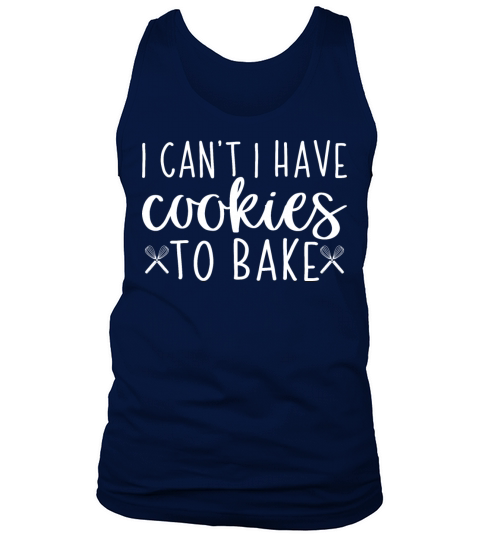I Cant I Have Cookies to Bake Baker Baking Lover Tank Top Unisex