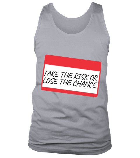 TAKE THE RISK OR LOSE THE CHANCE Tank Top Unisex
