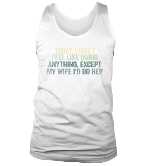 Today I Dont Feel Like Doing Anything Except My Tank Top Unisex