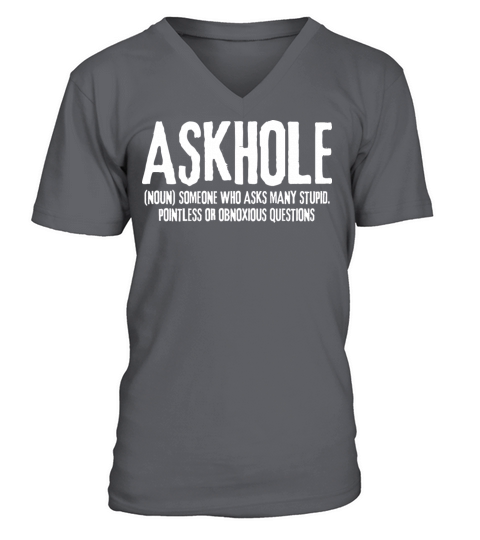 Askhole Means Someone Who Asks Many Stupid V-Neck T-shirt
