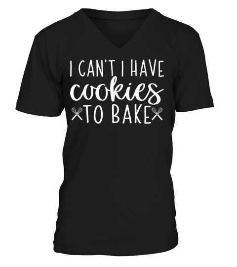 I Cant I Have Cookies to Bake Baker Baking Lover V-Neck T-shirt