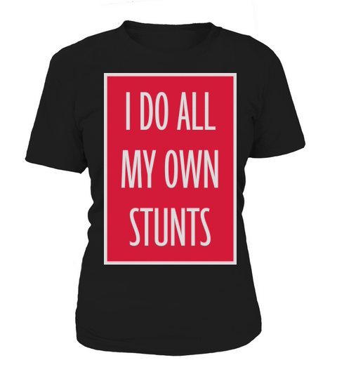 all my own stunts Women's T-Shirt