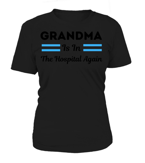 grandma is in the hospital again shirt Women's T-Shirt