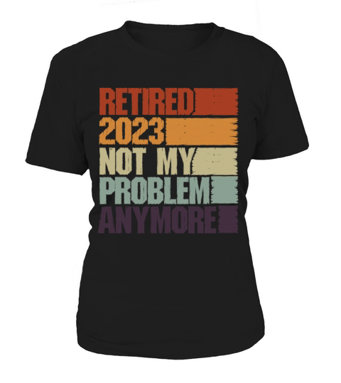 Retired 2023 Not My Problem Anymore Women's T-Shirt