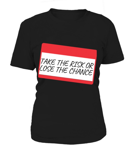 TAKE THE RISK OR LOSE THE CHANCE Women's T-Shirt