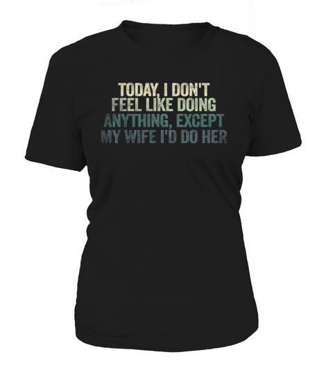 Today I Dont Feel Like Doing Anything Except My Women's T-Shirt