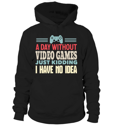 A Day Without Video Games Gaming Humor Funny Gamer Hoodie Unisex