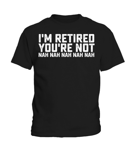 Im Retired You are Not Nah Nah Kids T-Shirt