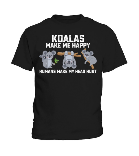 Koalas Make Me Happy Humans Make My Head Hurt Kids T-Shirt
