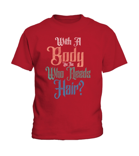 With A Body Like This Who Needs Hair Kids T-Shirt
