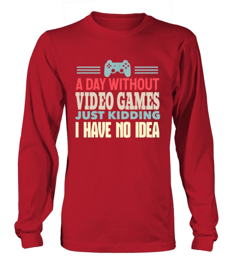 A Day Without Video Games Gaming Humor Funny Gamer Long sleeved Unisex