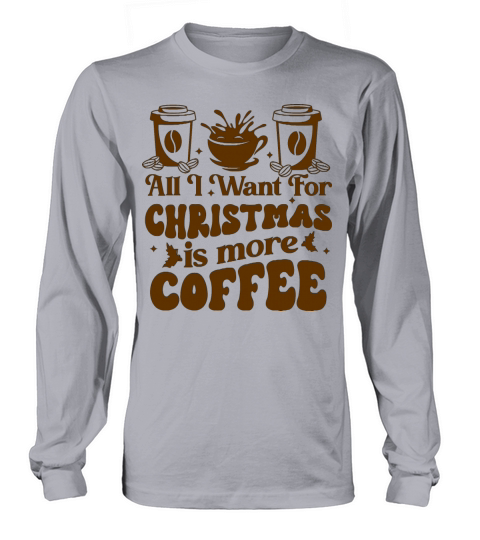 all i want for christmas is more coffee Long sleeved Unisex