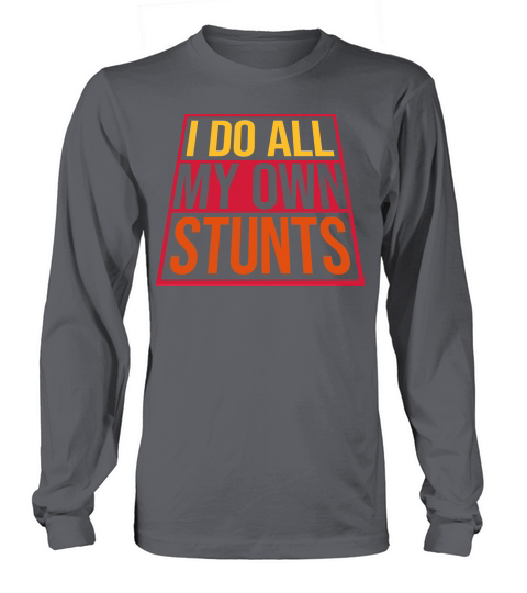 all my own stunts Long sleeved Unisex