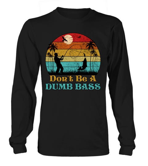 Dont Be A Dumb Bass Funny Fishing Long sleeved Unisex