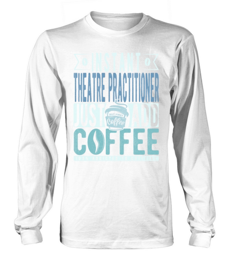 Instant Theatre Practitioner Just Add Coffee Long sleeved Unisex