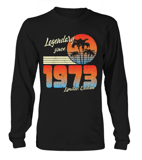 Legendary Since 1973 Limited Edition Long sleeved Unisex
