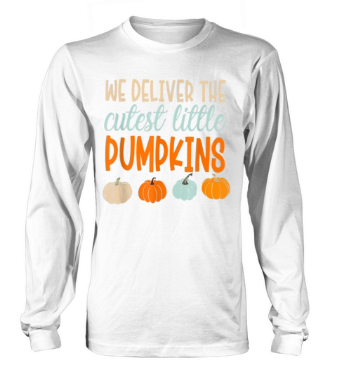 We Deliver The Cutest Little pumpkins Long sleeved Unisex