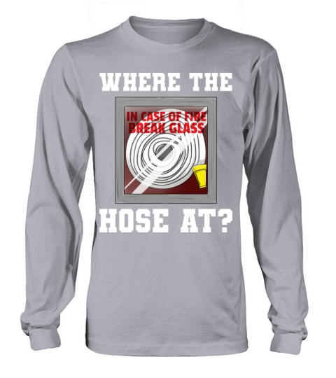 Where The Hose At Fireman Firefighter Long sleeved Unisex