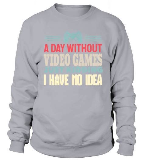 A Day Without Video Games Gaming Humor Funny Gamer Sweatshirt Unisex
