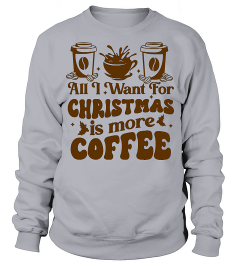 all i want for christmas is more coffee Sweatshirt Unisex