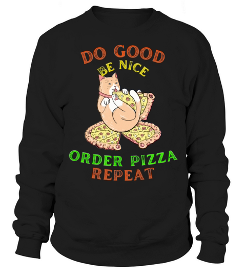 Be Nice Order Pizza Repeat Sweatshirt Unisex