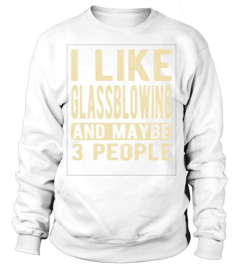 Glassblowing Saying Sweatshirt Unisex