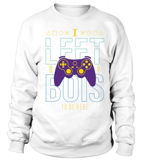 I Left my Bois to be Here - funny gaming Sweatshirt Unisex