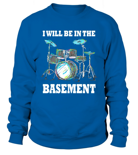 Ill be in the basement Drum Set Drummer Art Sweatshirt Unisex