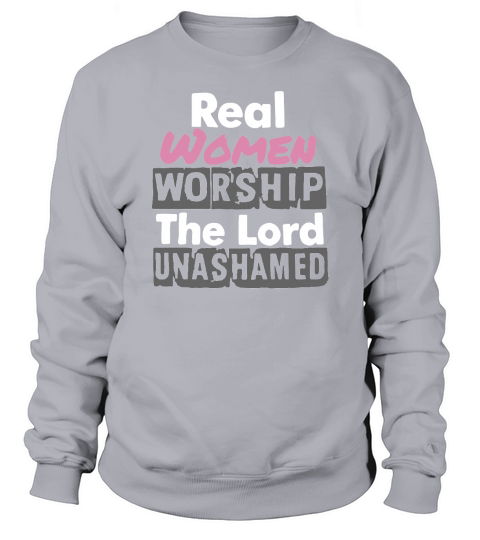 Real women worship the lord unashamed new Sweatshirt Unisex