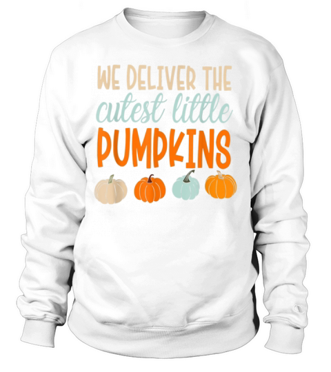 We Deliver The Cutest Little pumpkins Sweatshirt Unisex