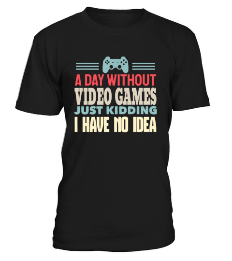 A Day Without Video Games Gaming Humor Funny Gamer T-Shirt Unisex