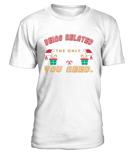 Being Related To Me Is Really The Only Gift You Need T-Shirt Unisex