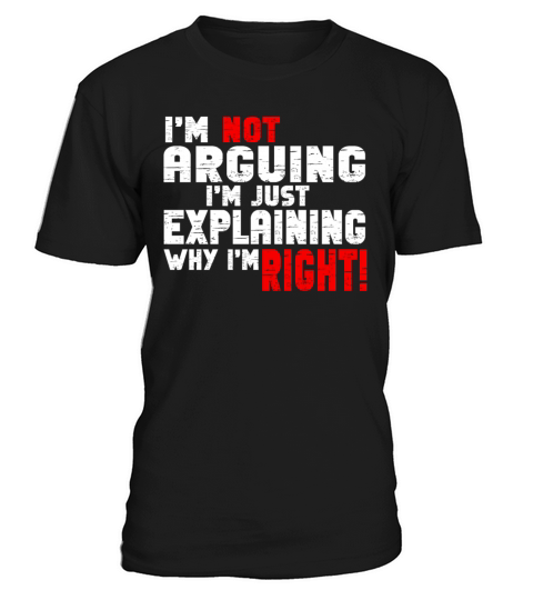 Im Not Arguing Im Just Explaining Why Im Right T-Shirt Unisex