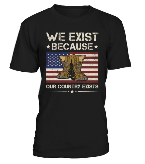 We Exist Because Our Country Exists Army Veteran T-Shirt Unisex