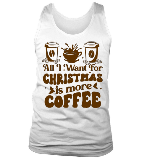 all i want for christmas is more coffee Tank Top Unisex