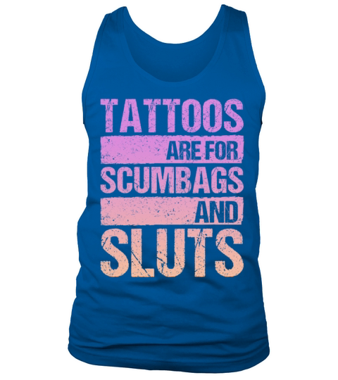 Tattoos Are For Scumbags And Sluts Tank Top Unisex