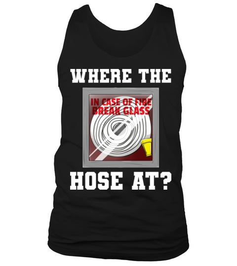 Where The Hose At Fireman Firefighter Tank Top Unisex