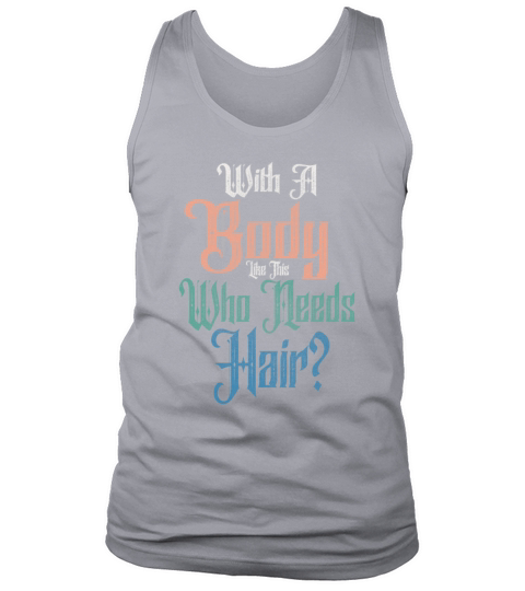 With A Body Like This Who Needs Hair Tank Top Unisex