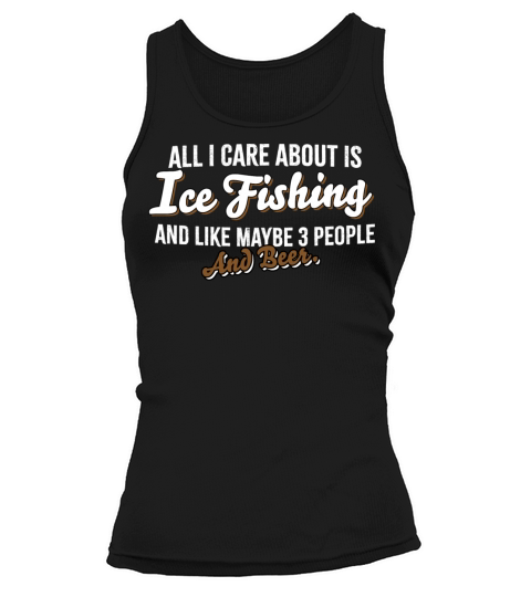 All I Care About is Ice Fishing and beer Tank top Woman