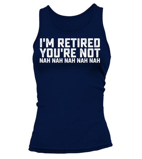 Im Retired You are Not Nah Nah Tank top Woman