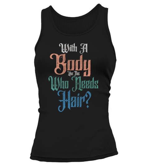 With A Body Like This Who Needs Hair Tank top Woman