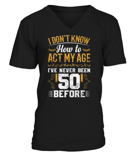I Dont Know how To Act My Age Ive Never Been 50 V-Neck T-shirt