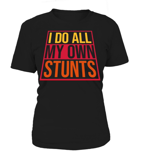 all my own stunts Women's T-Shirt