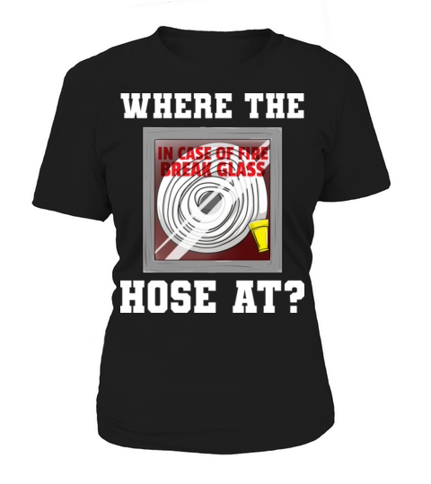 Where The Hose At Fireman Firefighter Women's T-Shirt